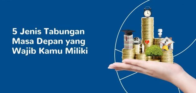 5 Tipe Tabungan Masa Depan yang Harus Dimiliki, Apa Saja?