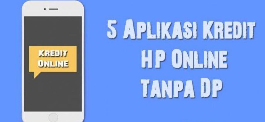 Aplikasi Cicilan HP Tanpa DP Proses Mudah dan Cepat