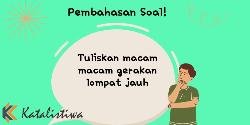 Tuliskan macam macam gerakan lompat jauh