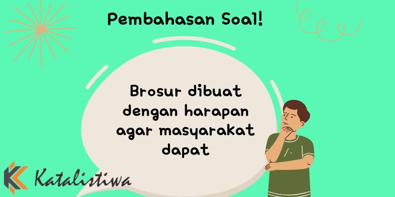 Brosur dibuat dengan harapan agar masyarakat dapat