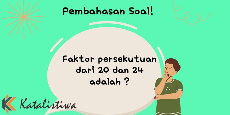 Faktor persekutuan dari 20 dan 24 adalah
