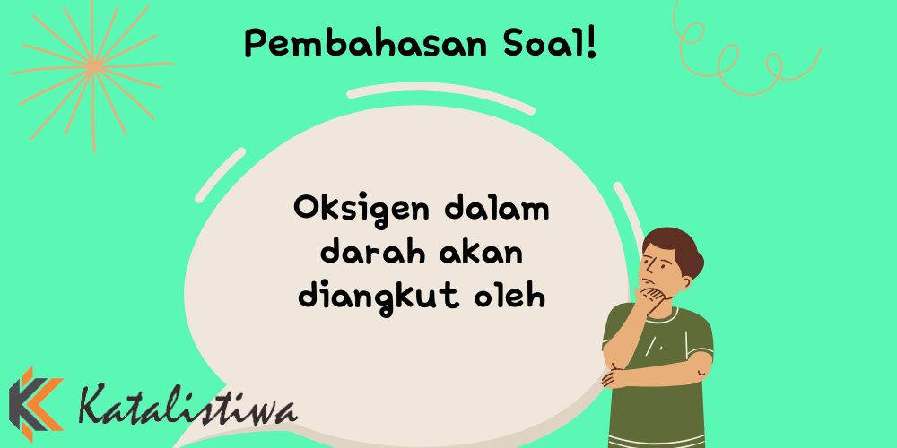 Oksigen dalam darah akan diangkut oleh