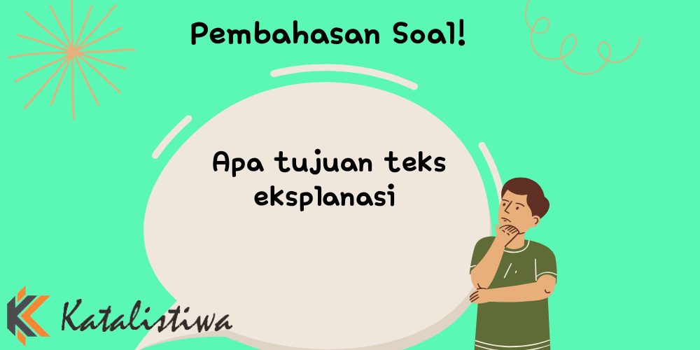 Apa Tujuan Teks Eksplanasi