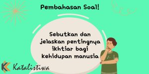Sebutkan dan jelaskan pentingnya ikhtiar bagi kehidupan manusia 1 Sebutkan dan jelaskan pentingnya ikhtiar bagi kehidupan manusia