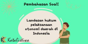 Landasan hukum pelaksanaan otonomi daerah di Indonesia 1 Landasan hukum pelaksanaan otonomi daerah di Indonesia