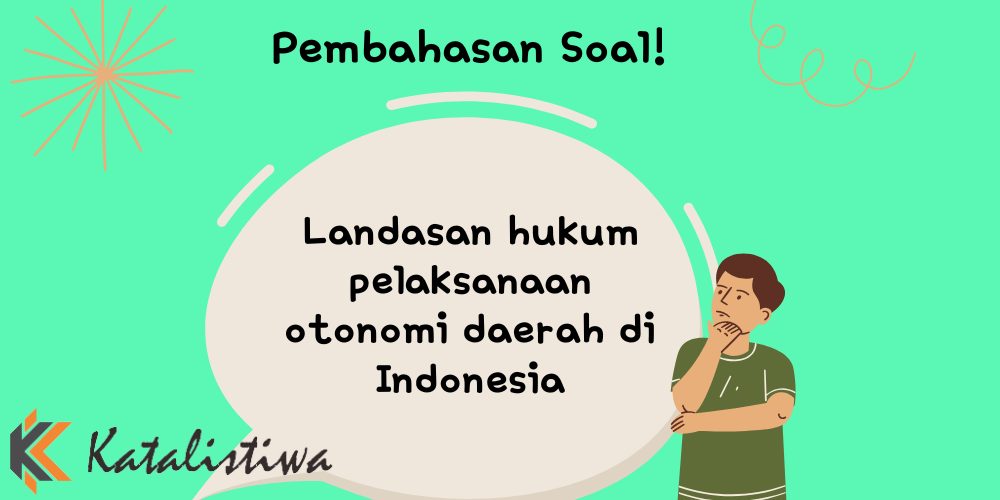 Landasan hukum pelaksanaan otonomi daerah di Indonesia
