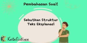 Sebutkan Struktur Teks Eksplanasi 1 Sebutkan Struktur Teks Eksplanasi