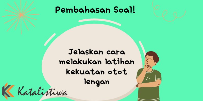 Jelaskan cara melakukan latihan kekuatan otot lengan
