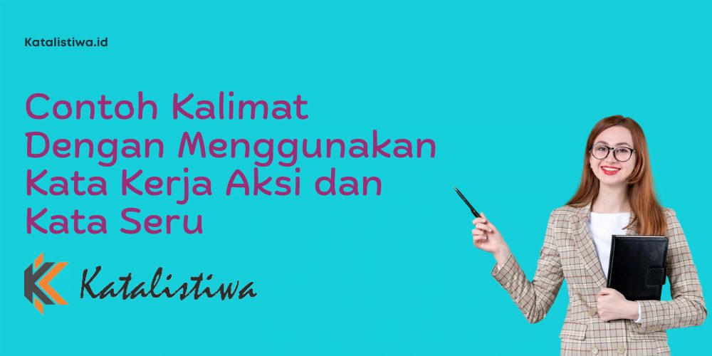 Contoh Kalimat Dengan Menggunakan Kata Kerja Aksi dan Kata Seru
