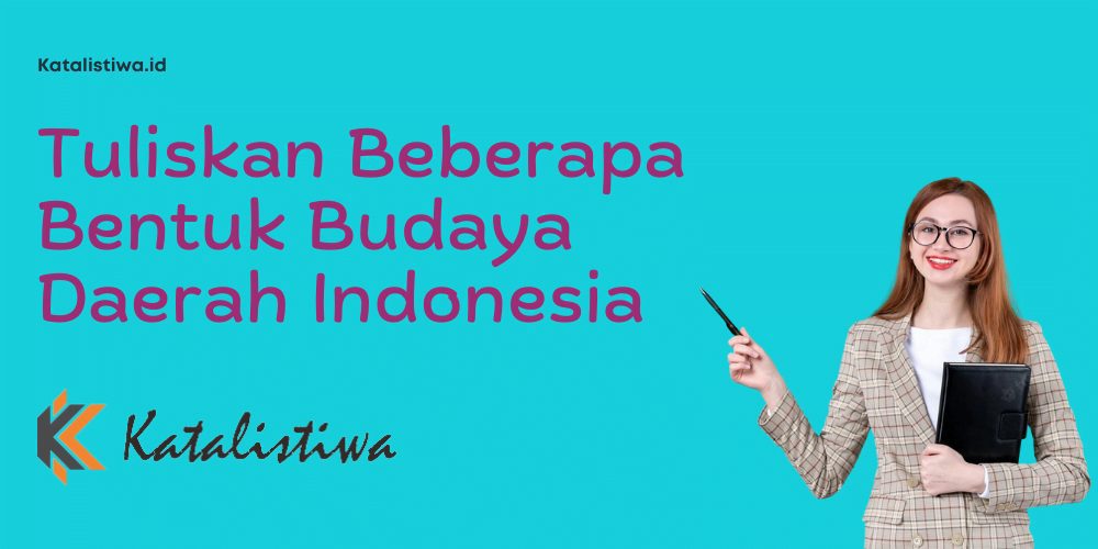 Tuliskan Beberapa Bentuk Budaya Daerah Indonesia