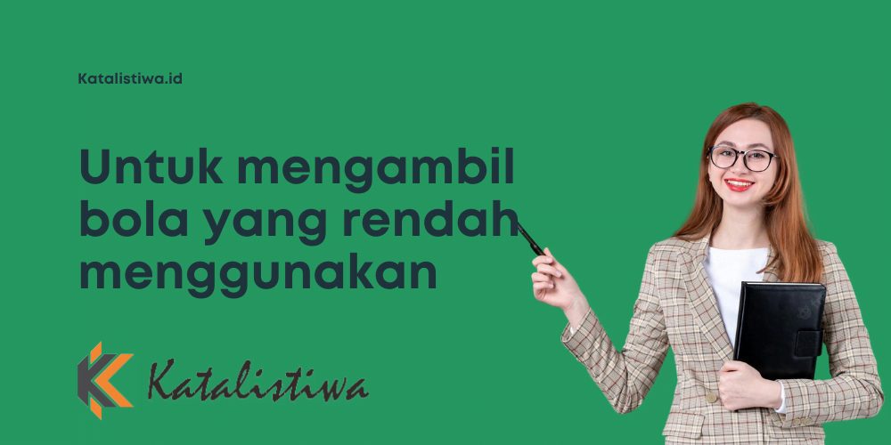 Untuk mengambil bola yang rendah menggunakan