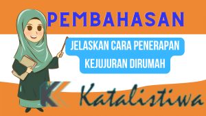 Jelaskan cara penerapan kejujuran dirumah
