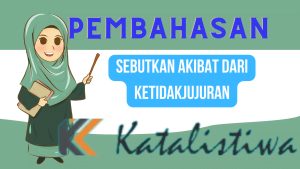 Sebutkan akibat dari ketidakjujuran