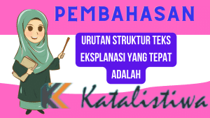 Urutan struktur teks eksplanasi yang tepat adalah