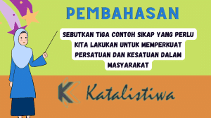 Sebutkan tiga contoh sikap yang perlu kita lakukan untuk memperkuat persatuan dan kesatuan dalam masyarakat
