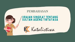 Uraian Singkat Tentang Sultan Ageng Tirtayasa
