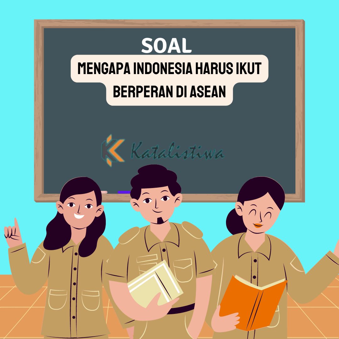 Mengapa Indonesia Harus Ikut Berperan di Asean