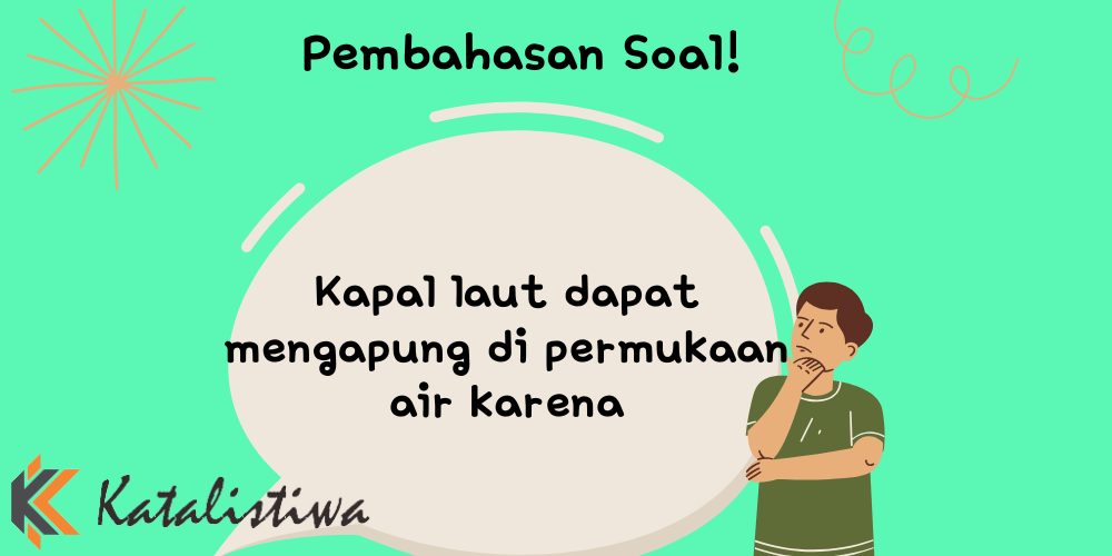 Kapal laut dapat mengapung di permukaan air karena