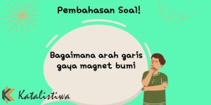 Bagaimana arah garis gaya magnet bumi 1 Bagaimana arah garis gaya magnet bumi