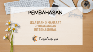 Jelaskan 5 Manfaat Perdagangan Internasional