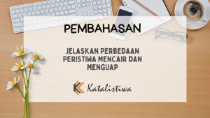 Jelaskan Perbedaan Peristiwa Mencair dan Menguap