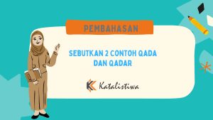 Sebutkan 2 Contoh Qada dan Qadar
