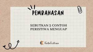 Sebutkan 3 Contoh Peristiwa Menguap