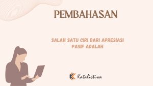 Salah Satu Ciri Dari Apresiasi Pasif Adalah