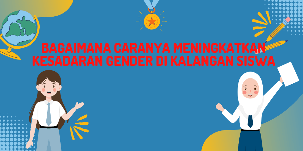 Bagaimana caranya meningkatkan kesadaran gender di kalangan siswa