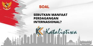 Sebutkan manfaat perdagangan internasional