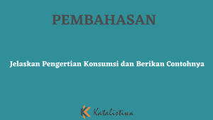 Jelaskan Pengertian Konsumsi dan Berikan Contohnya