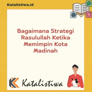 Bagaimana Strategi Rasulullah Ketika Memimpin Kota Madinah