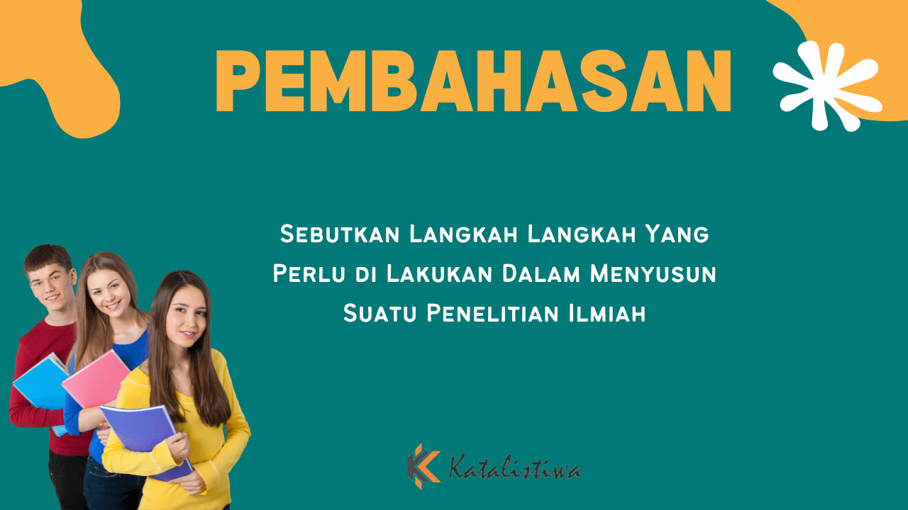 Sebutkan Langkah Langkah Yang Perlu di Lakukan Dalam Menyusun Suatu Penelitian Ilmiah
