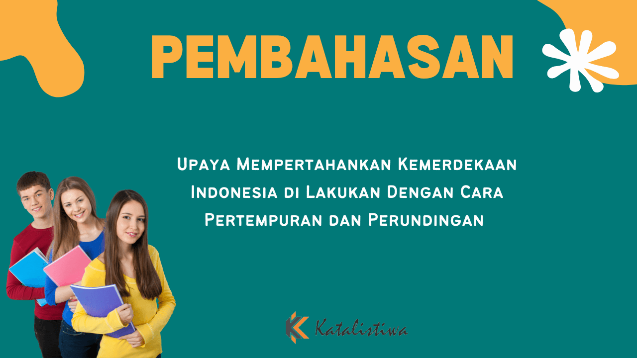 Upaya Mempertahankan Kemerdekaan Indonesia di Lakukan Dengan Cara Pertempuran dan Perundingan