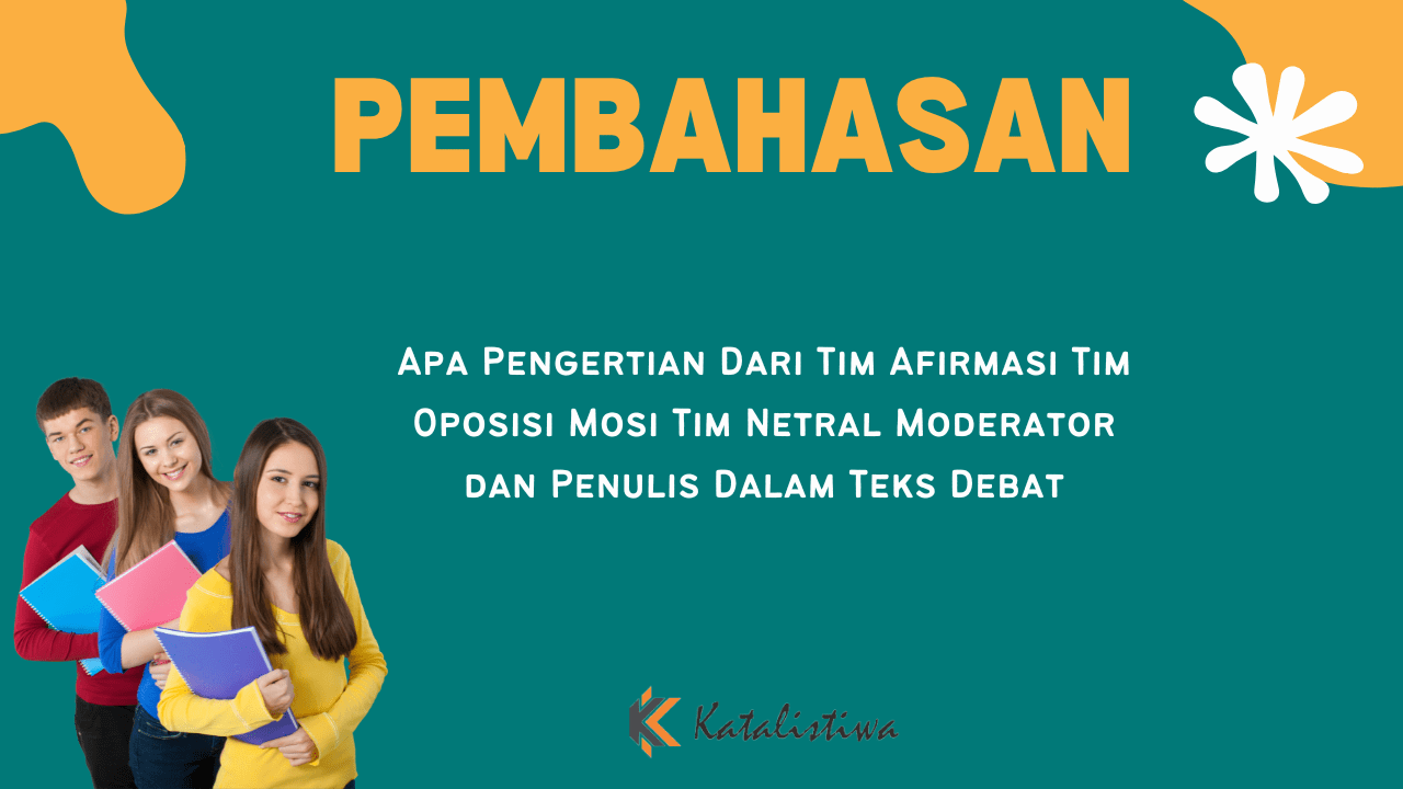Apa Pengertian Dari Tim Afirmasi Tim Oposisi Mosi Tim Netral Moderator dan Penulis Dalam Teks Debat