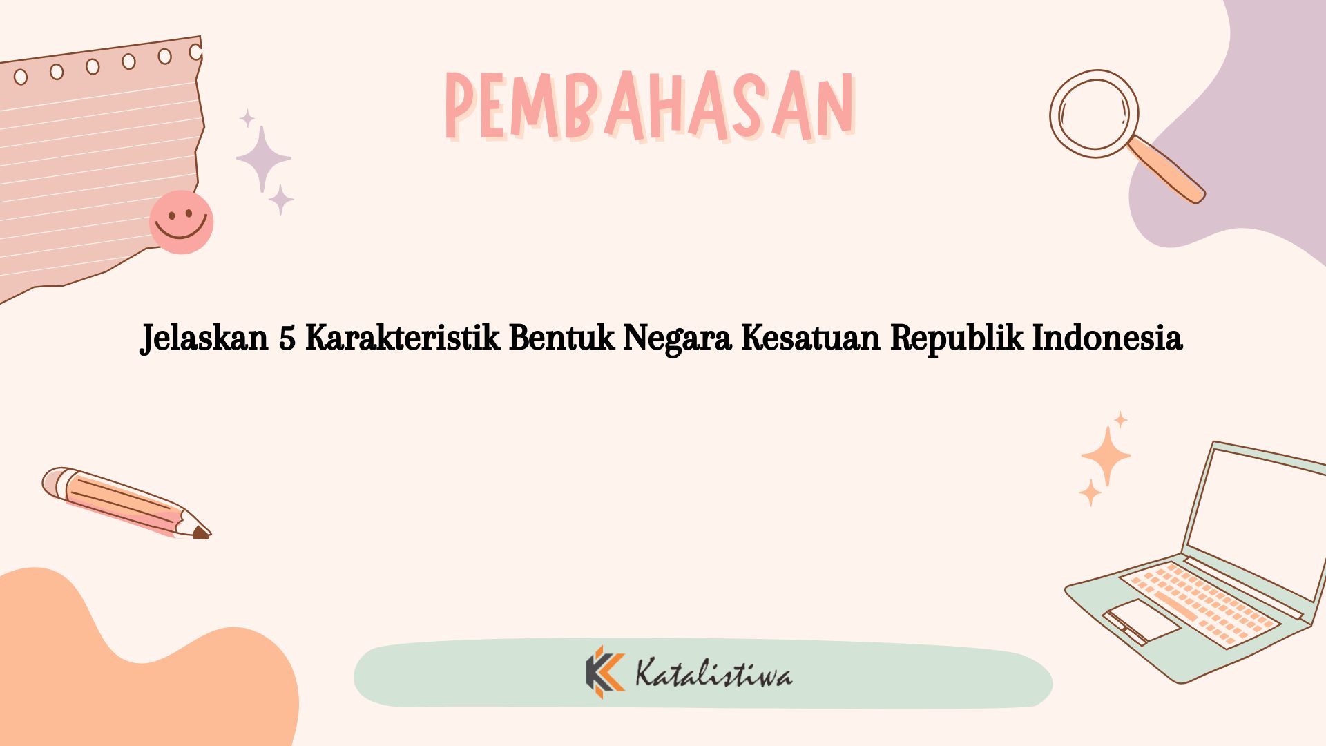 Jelaskan 5 Karakteristik Bentuk Negara Kesatuan Republik Indonesia