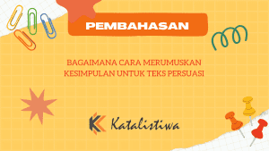 Bagaimana Cara Merumuskan Kesimpulan Untuk Teks Persuasi