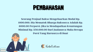 Seorang Penjual Bakso Mengeluarkan Modal Rp. 1000.000. Dia Mematok Hharga Baksonya Adalah Rp. 8000.00 Perporsi. Jika ia Mendapatkan Keuntungan Minimal Rp. 250.000.00 Dari Jualannya Maka Berapa Porsi Yang Harusnya di Buat