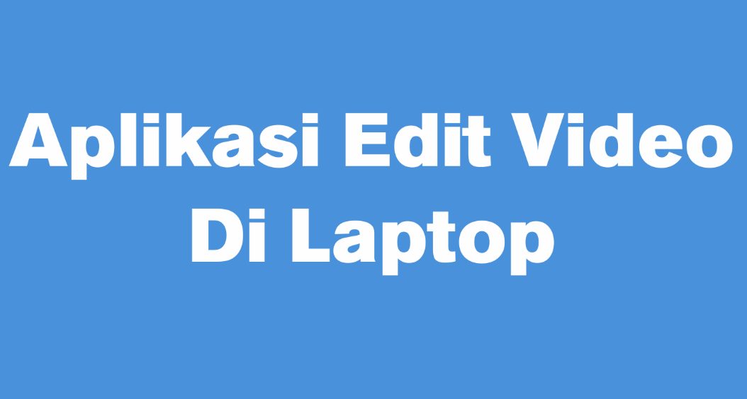 12 Aplikasi Edit Video di Laptop Gratis Terbaik dan Mudah Dipelajari