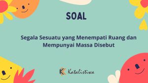 Segala Sesuatu yang Menempati Ruang dan Memiliki Massa