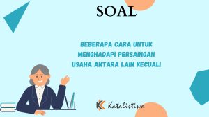 Beberapa Cara untuk Menghadapi Persaingan Usaha Antara Lain Kecuali