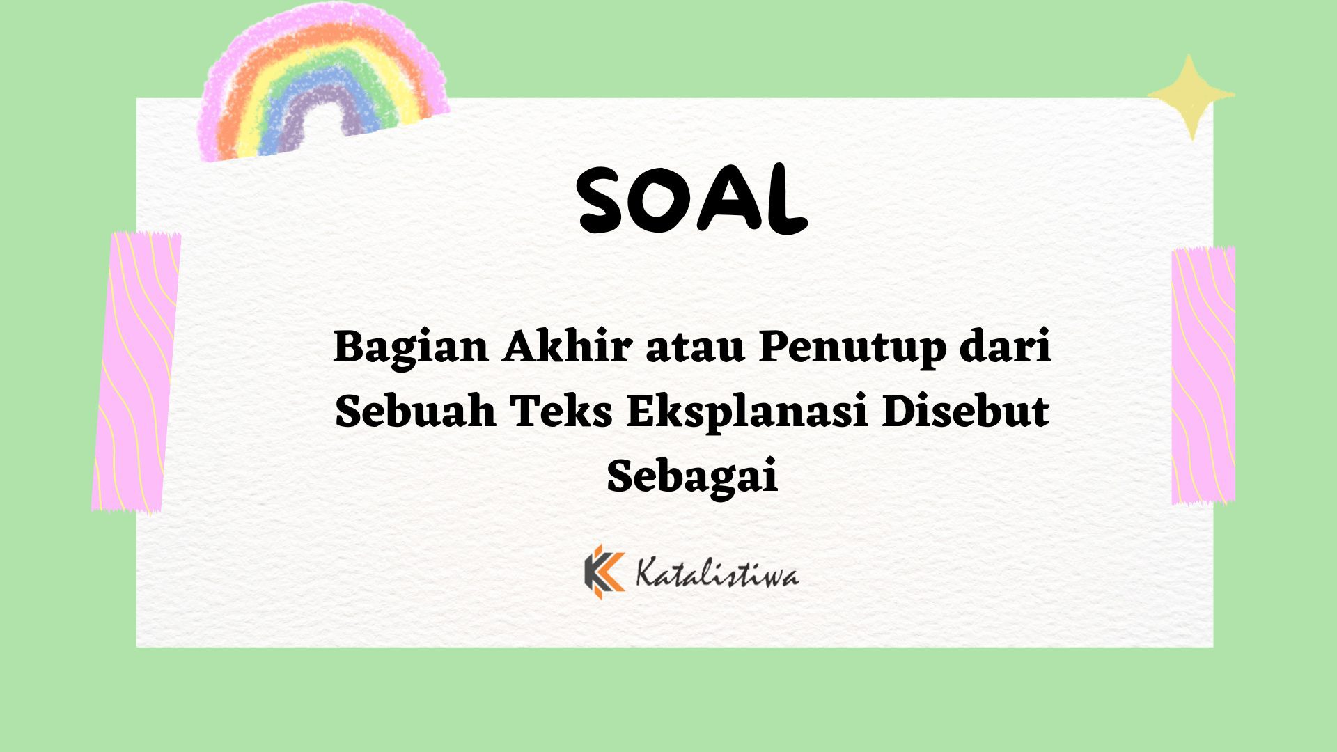 Bagian Akhir atau Penutup dari Sebuah Teks Eksplanasi Disebut Sebagai