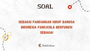 Sebagai Pandangan Hidup Bangsa Indonesia Pancasila Berfungsi Sebagai