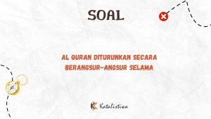 Al Quran Diturunkan Secara Berangsur-angsur Selama
