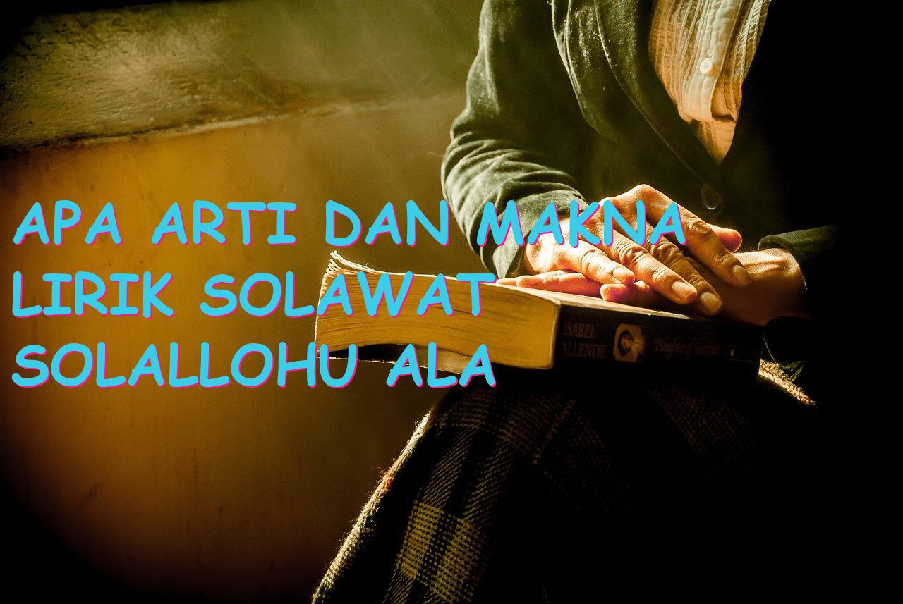 Apa Arti dan Makna Lirik Solawat Solallohu Ala Muhammad?