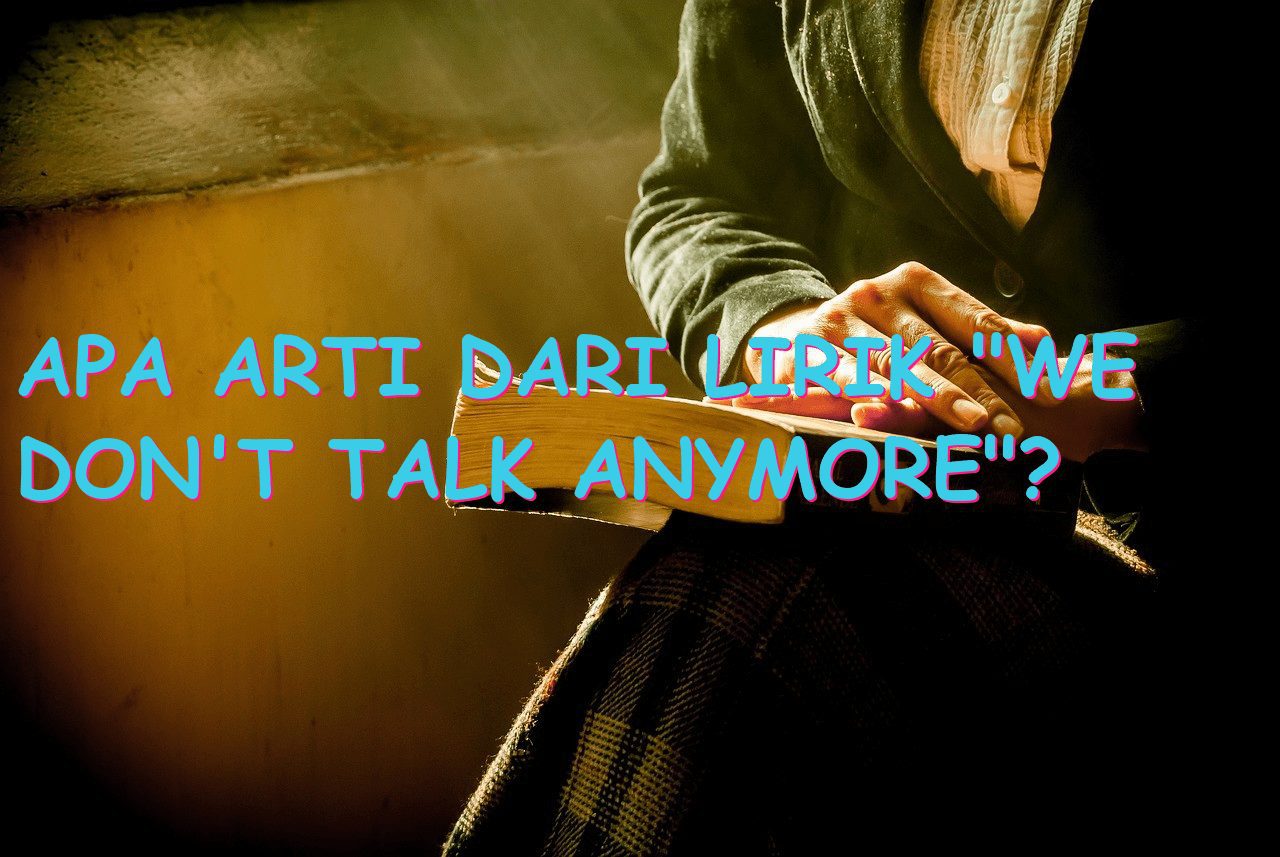 Apa Arti dari Lirik “We Don’t Talk Anymore”?