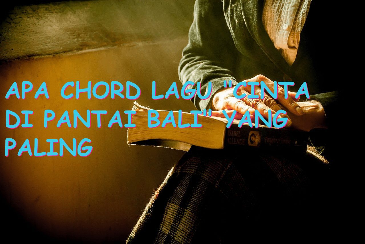 Apa Chord Lagu “Cinta di Pantai Bali” yang Paling Romantis?