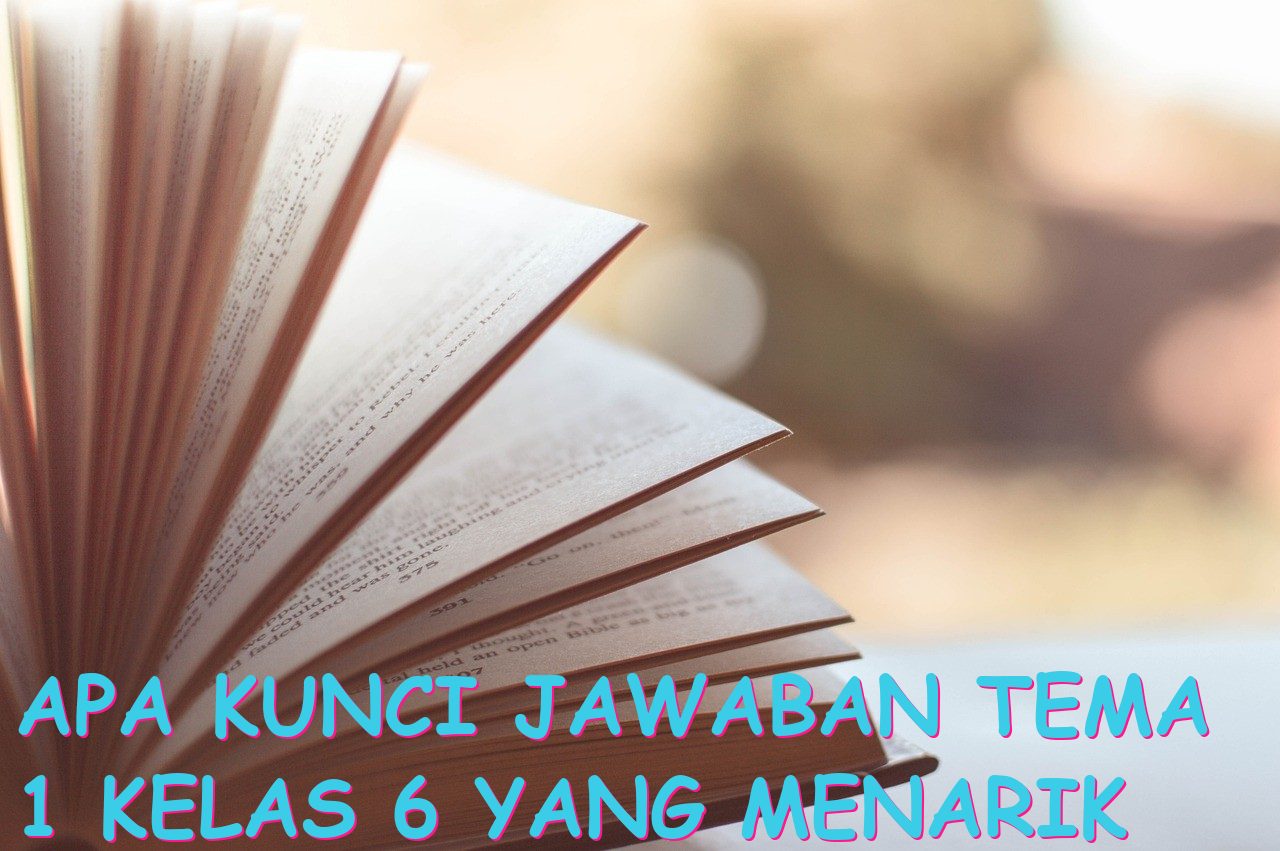 Apa Kunci Jawaban Tema 1 Kelas 6 yang Menarik Perhatian?