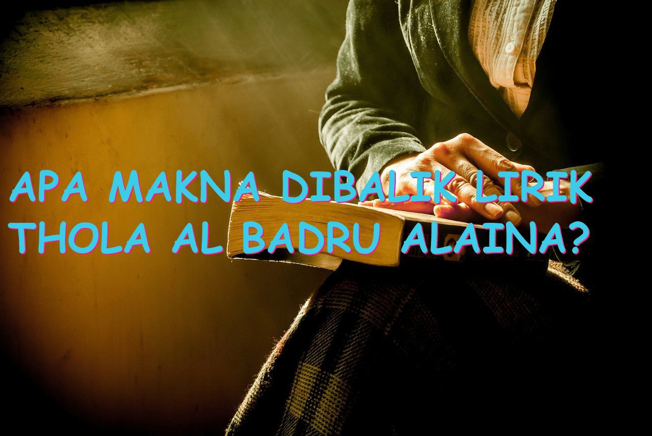 Apa Makna Dibalik Lirik Thola al Badru alaina?