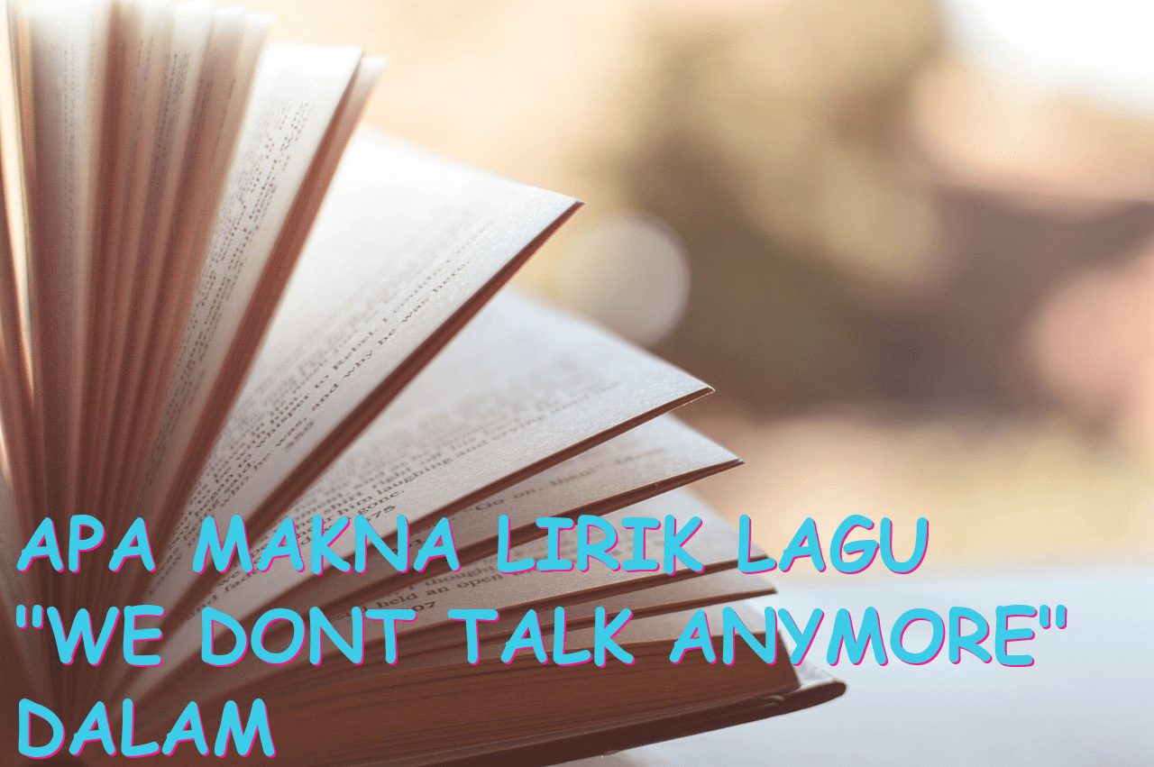 Apa Makna Lirik Lagu “We Dont Talk Anymore” dalam Bahasa Indonesia?